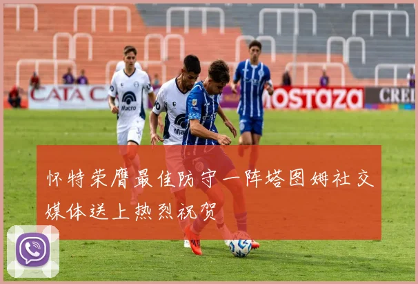 怀特荣膺最佳防守一阵塔图姆社交媒体送上热烈祝贺