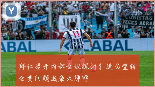拜仁召开内部会议探讨引进戈登转会费问题成最大障碍